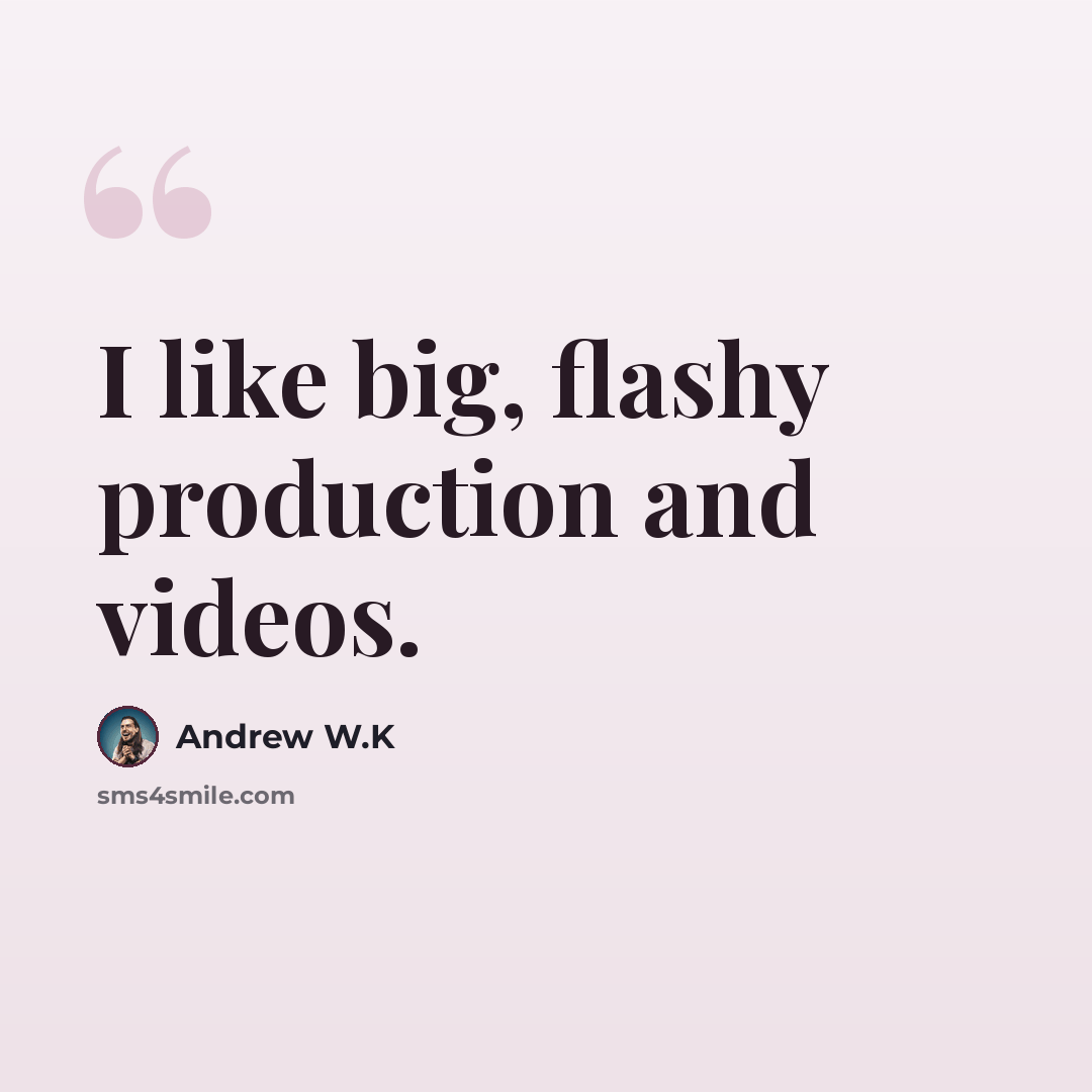 “I like big, flashy production and videos.” quote by Andrew W.K