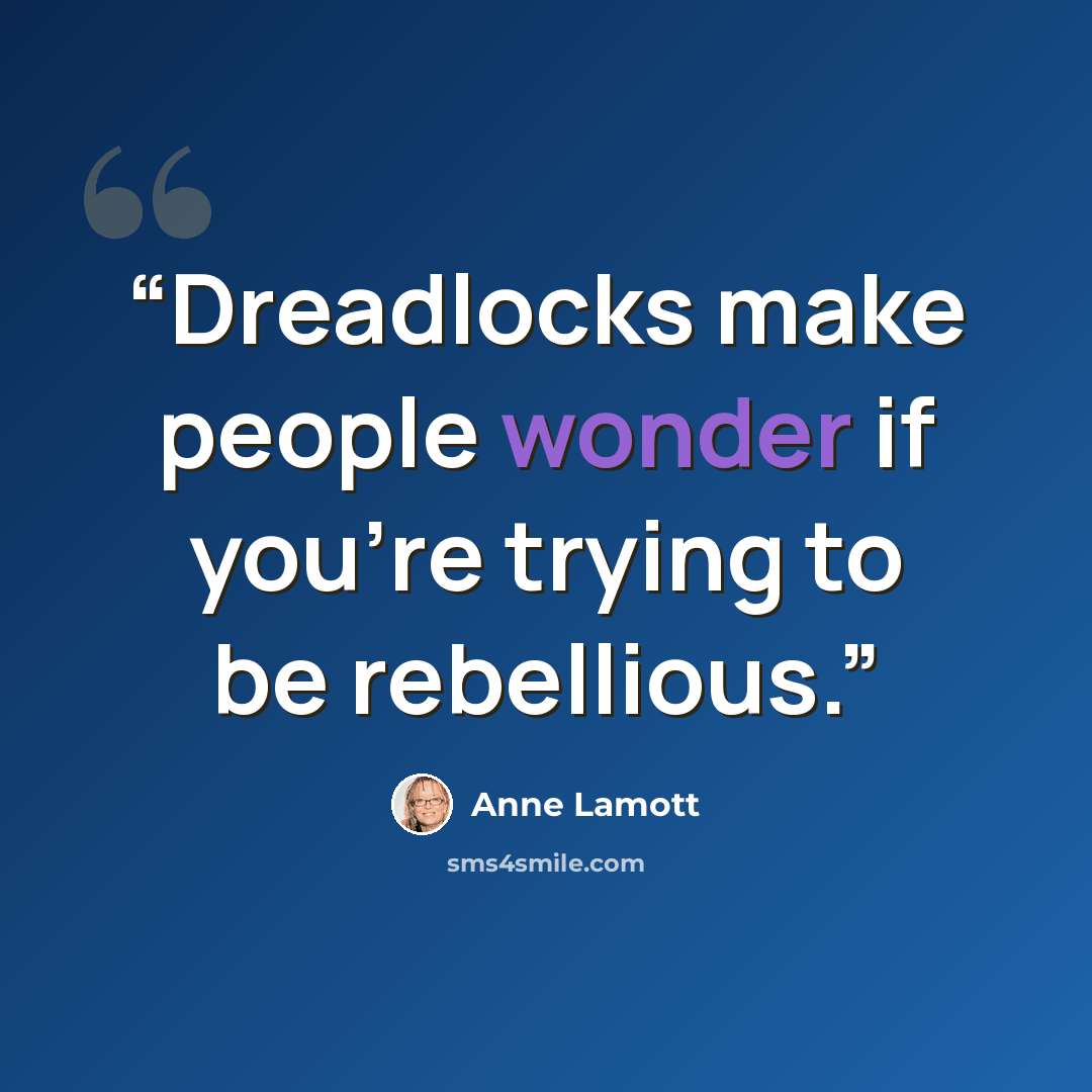 “Dreadlocks make people wonder if you’re trying to be rebellious.” quote by Anne Lamott