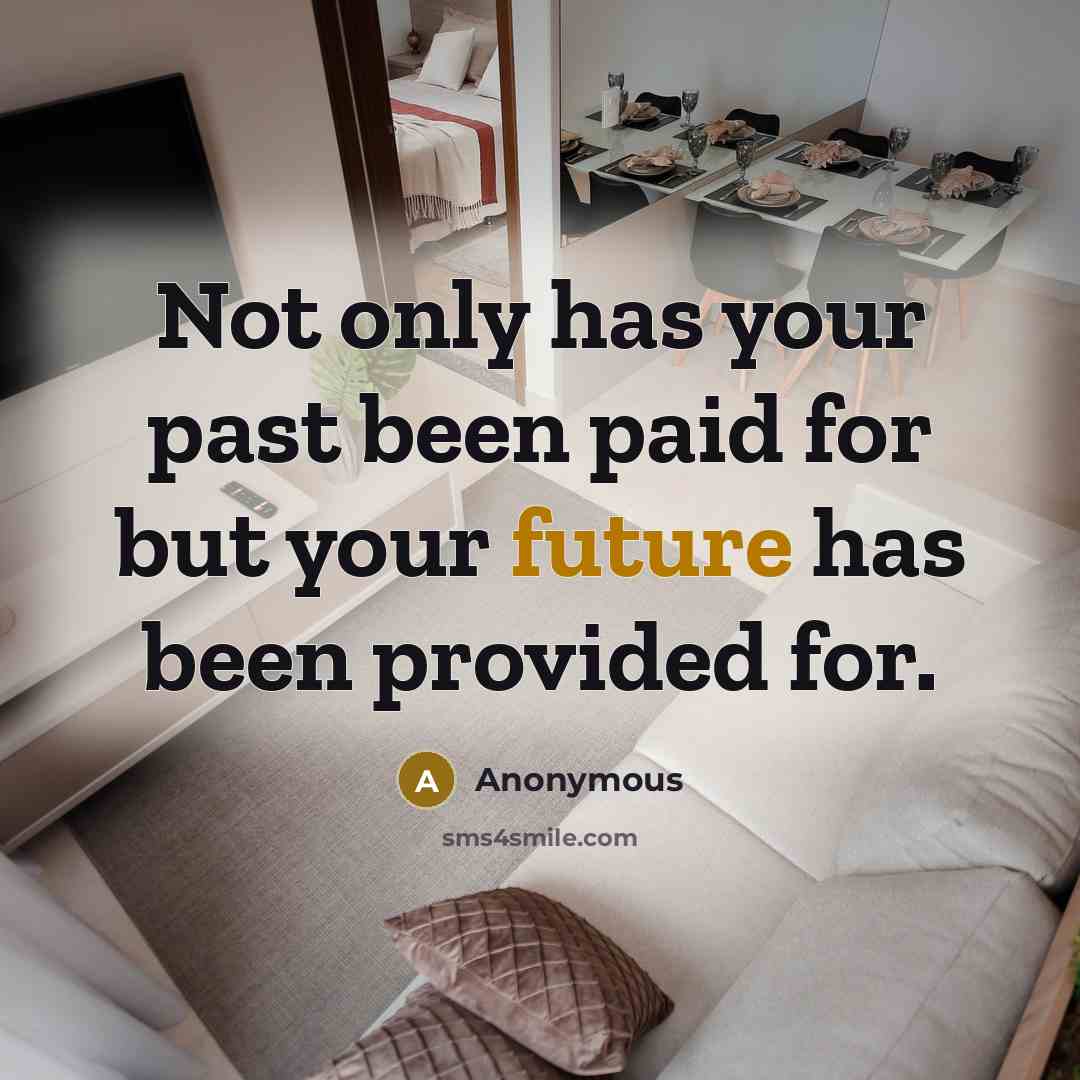 “Not only has your past been paid for but your future has been provided for.” quote by Anonymous