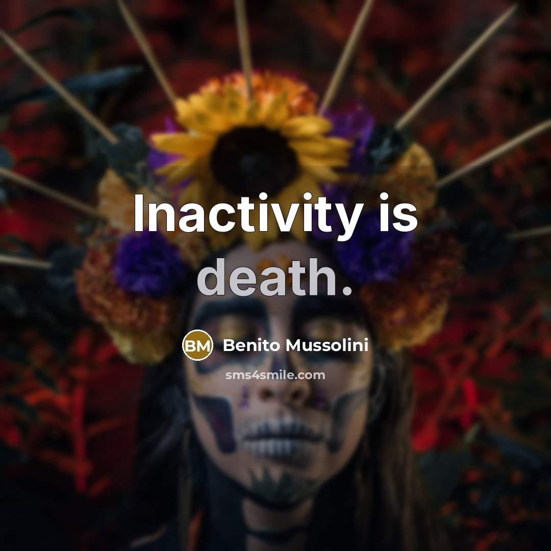 “Inactivity is death.” quote by Benito Mussolini