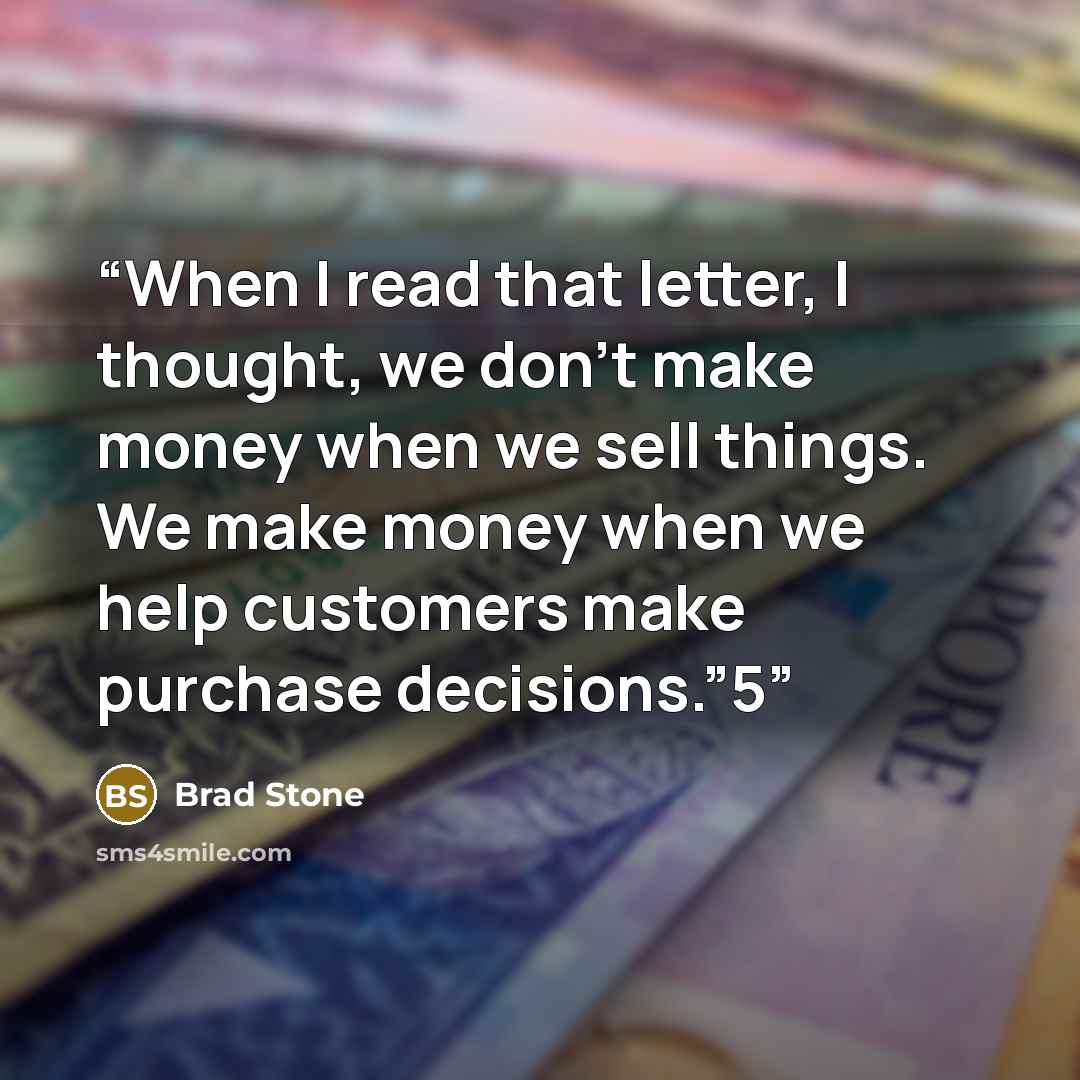 “When I read that letter, I thought, we don’t make money when we sell things. We make money when we help customers make purchase decisions.”5” quote by Brad Stone