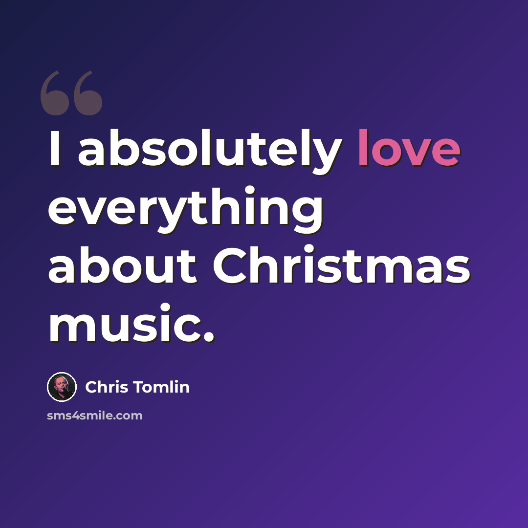 “I absolutely love everything about Christmas music.” quote by Chris Tomlin
