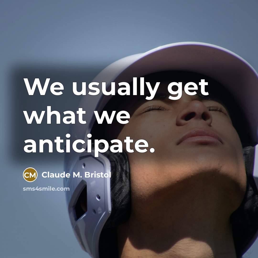 “We usually get what we anticipate.” quote by Claude M. Bristol