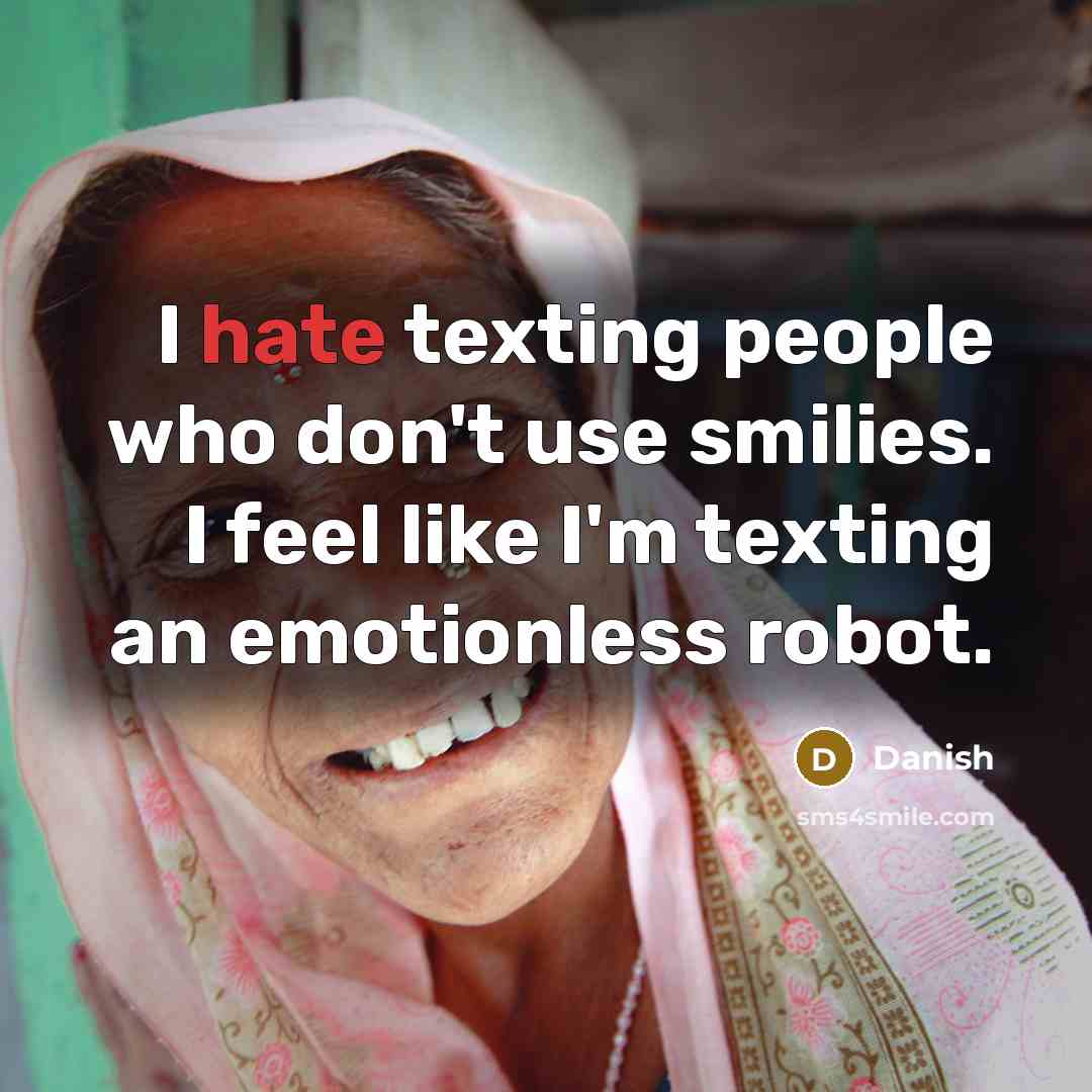 “I hate texting people who don't use smilies. I feel like I'm texting an emotionless robot.” quote by Danish