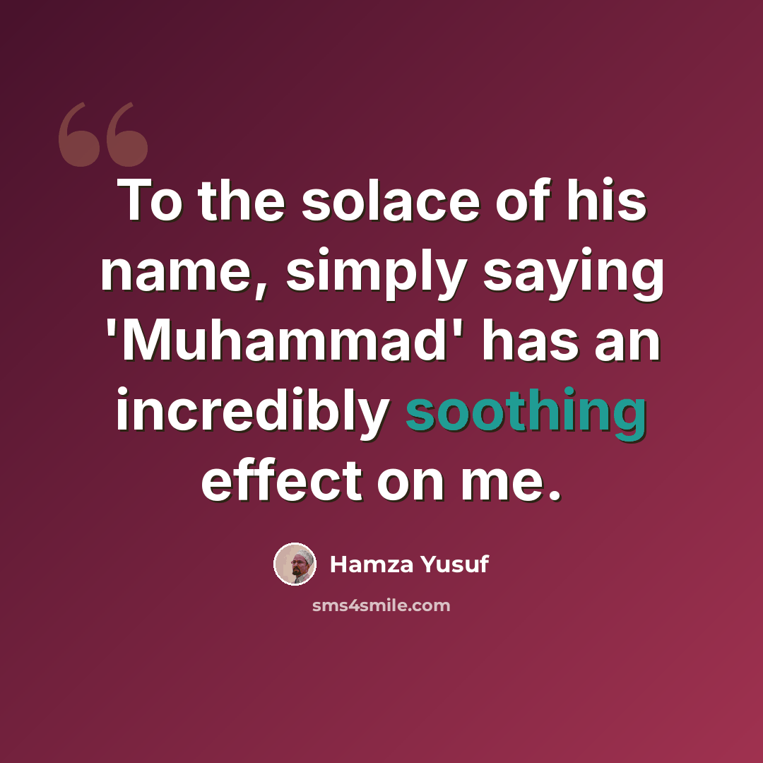 “To the solace of his name, simply saying 'Muhammad' has an incredibly soothing effect on me.” quote by Hamza Yusuf