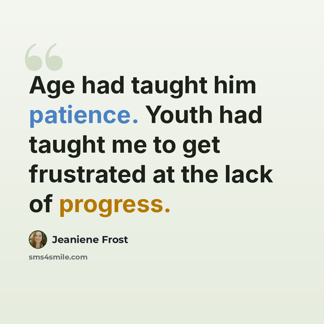 “Age had taught him patience. Youth had taught me to get frustrated at the lack of progress.” quote by Jeaniene Frost
