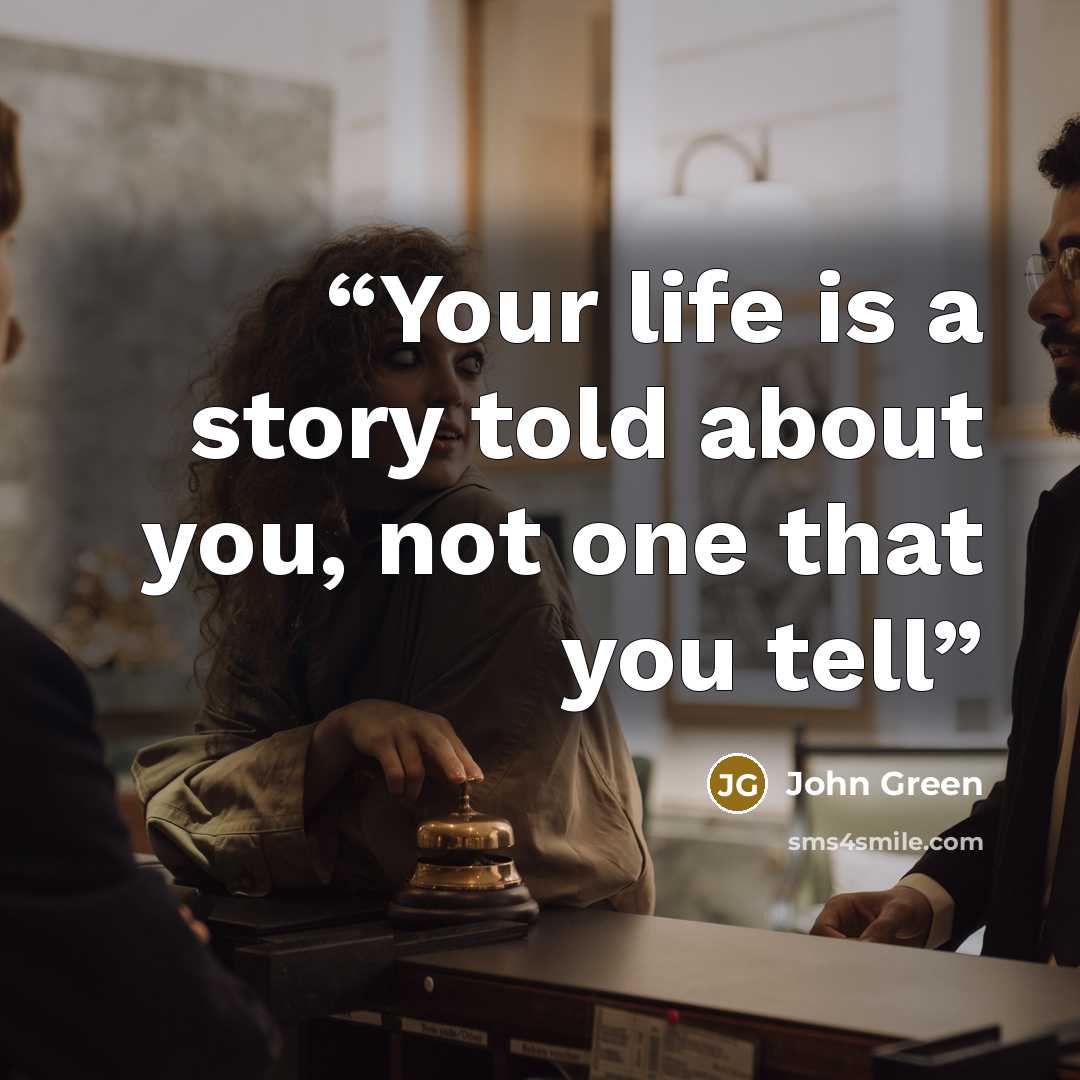 “Your life is a story told about you, not one that you tell” quote by John Green