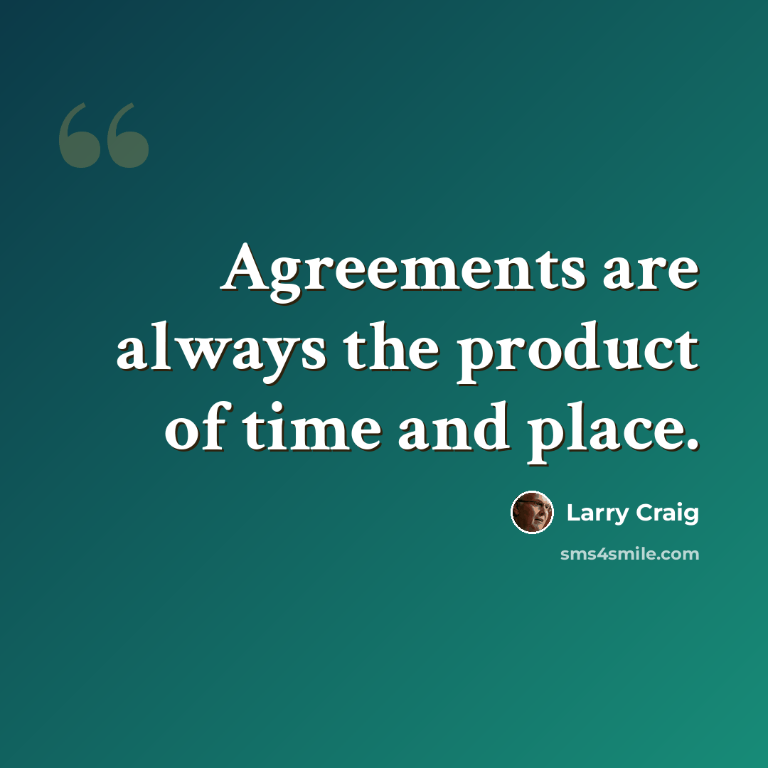 “Agreements are always the product of time and place.” quote by Larry Craig
