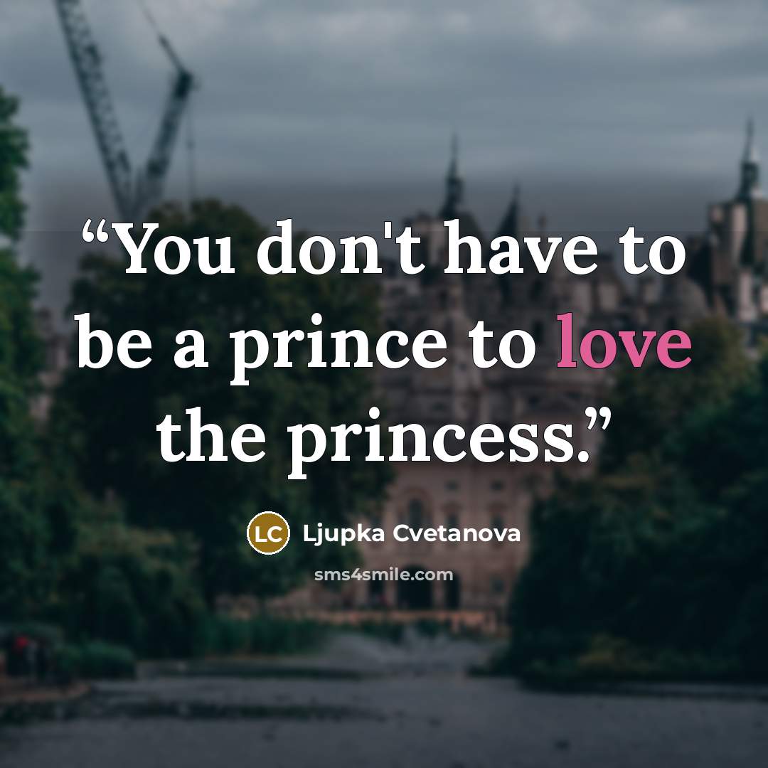 “You don't have to be a prince to love the princess.” quote by Ljupka Cvetanova