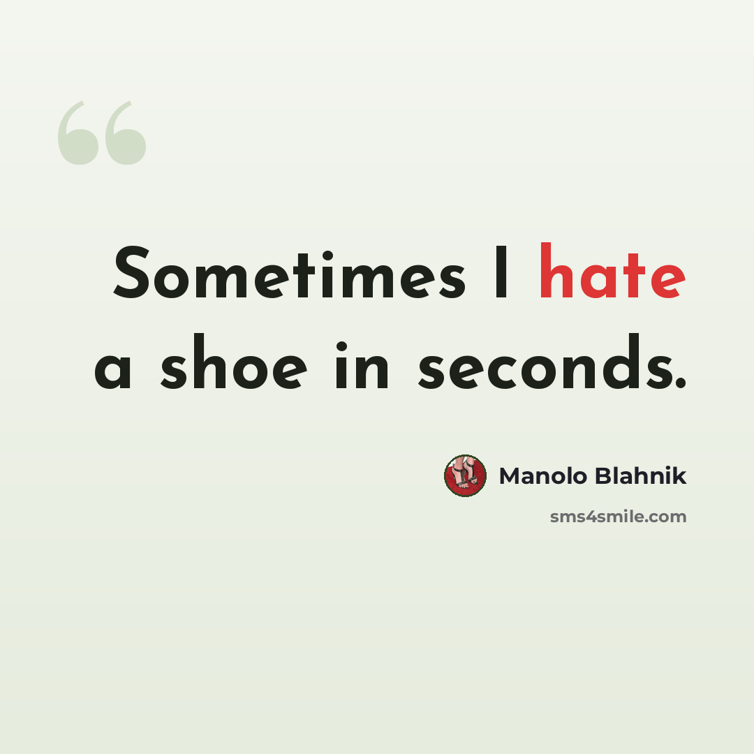 “Sometimes I hate a shoe in seconds.” quote by Manolo Blahnik