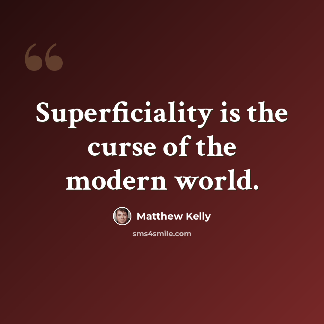 “Superficiality is the curse of the modern world.” quote by Matthew Kelly
