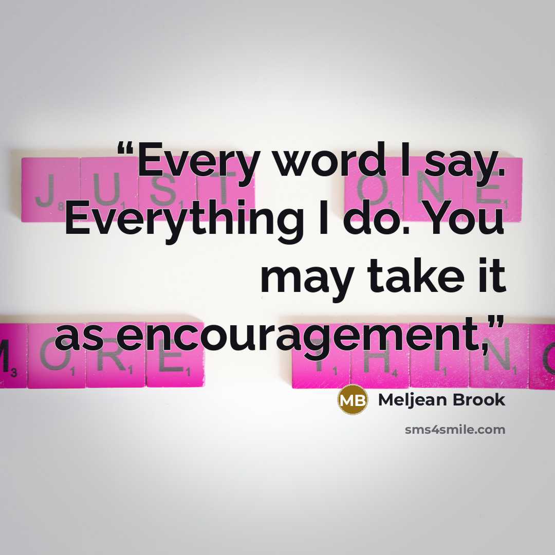 “Every word I say. Everything I do. You may take it as encouragement,” quote by Meljean Brook