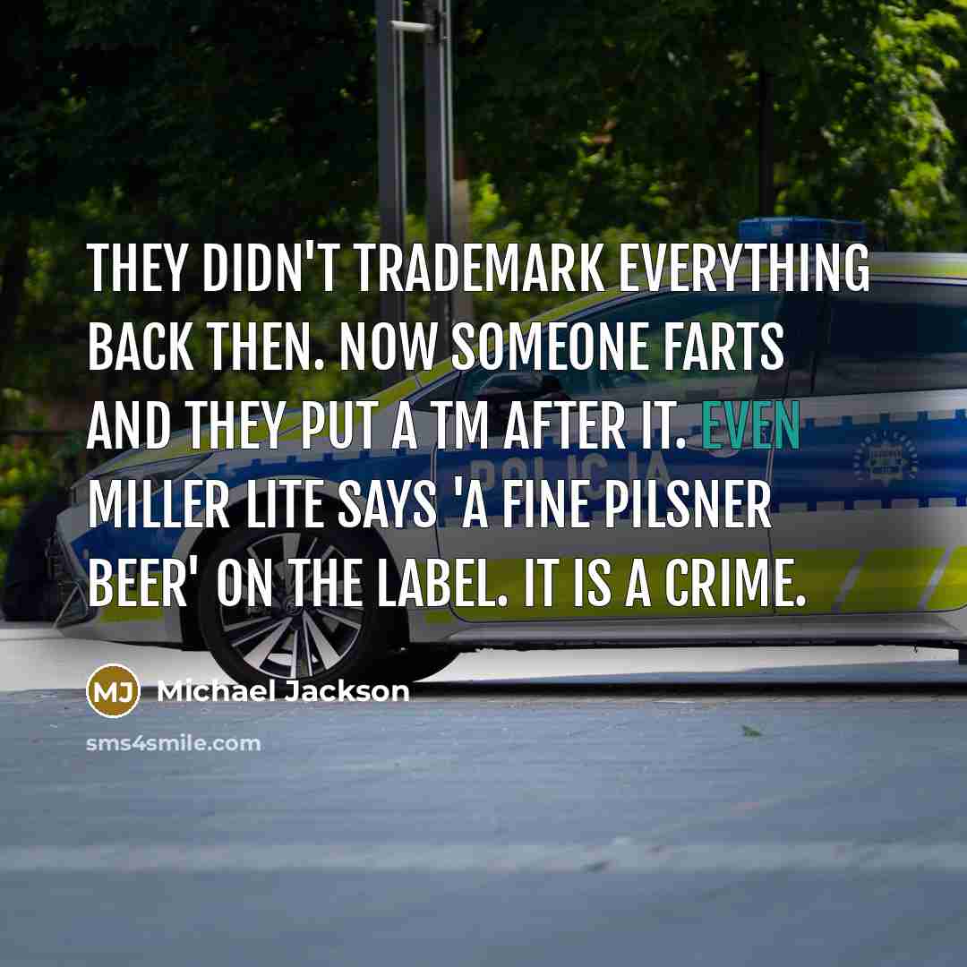 “They didn't trademark everything back then. Now someone farts and they put a TM after it. Even Miller Lite says 'A Fine Pilsner Beer' on the label. It is a crime.” quote by Michael Jackson