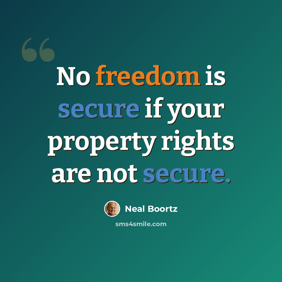 “No freedom is secure if your property rights are not secure.” quote by Neal Boortz