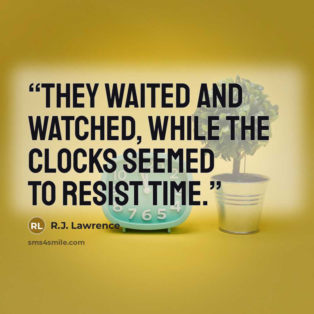 “They waited and watched, while the clocks seemed to resist time.” quote by R.J. Lawrence
