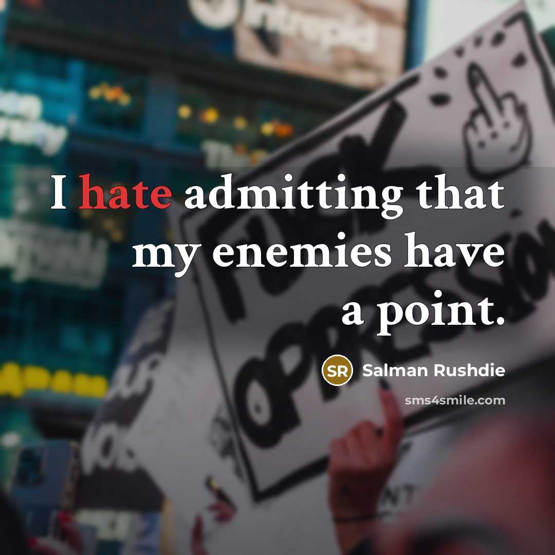 “I hate admitting that my enemies have a point.” quote by Salman Rushdie