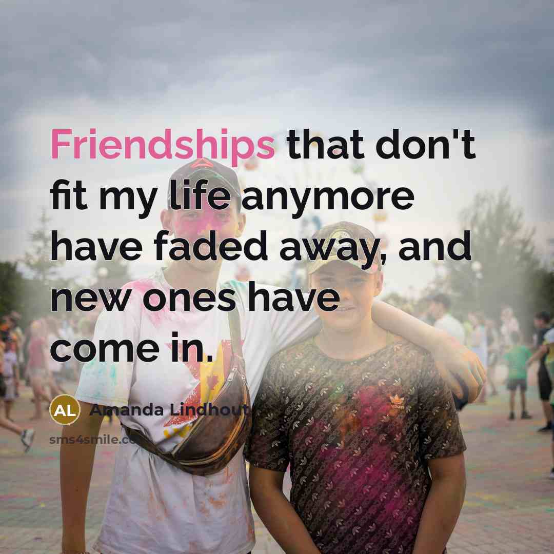 “Friendships that don't fit my life anymore have faded away, and new ones have come in.” quote by Amanda Lindhout