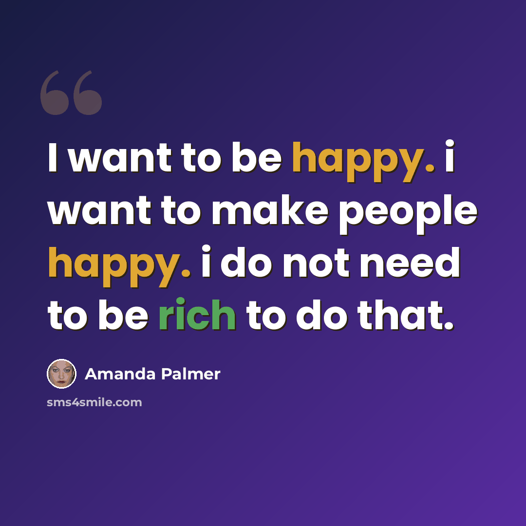 “I want to be happy. i want to make people happy. i do not need to be rich to do that.” quote by Amanda Palmer