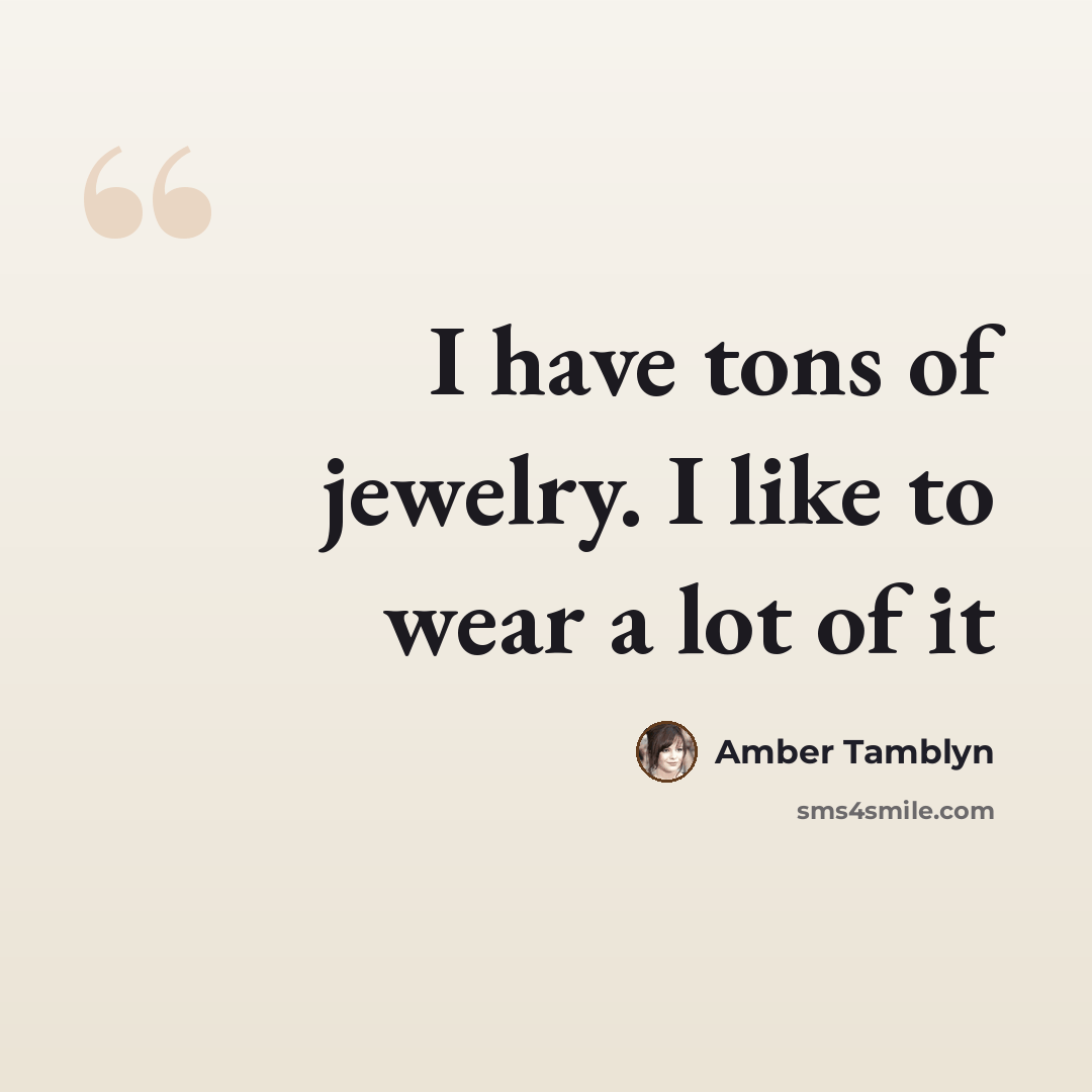 “I have tons of jewelry. I like to wear a lot of it” quote by Amber Tamblyn