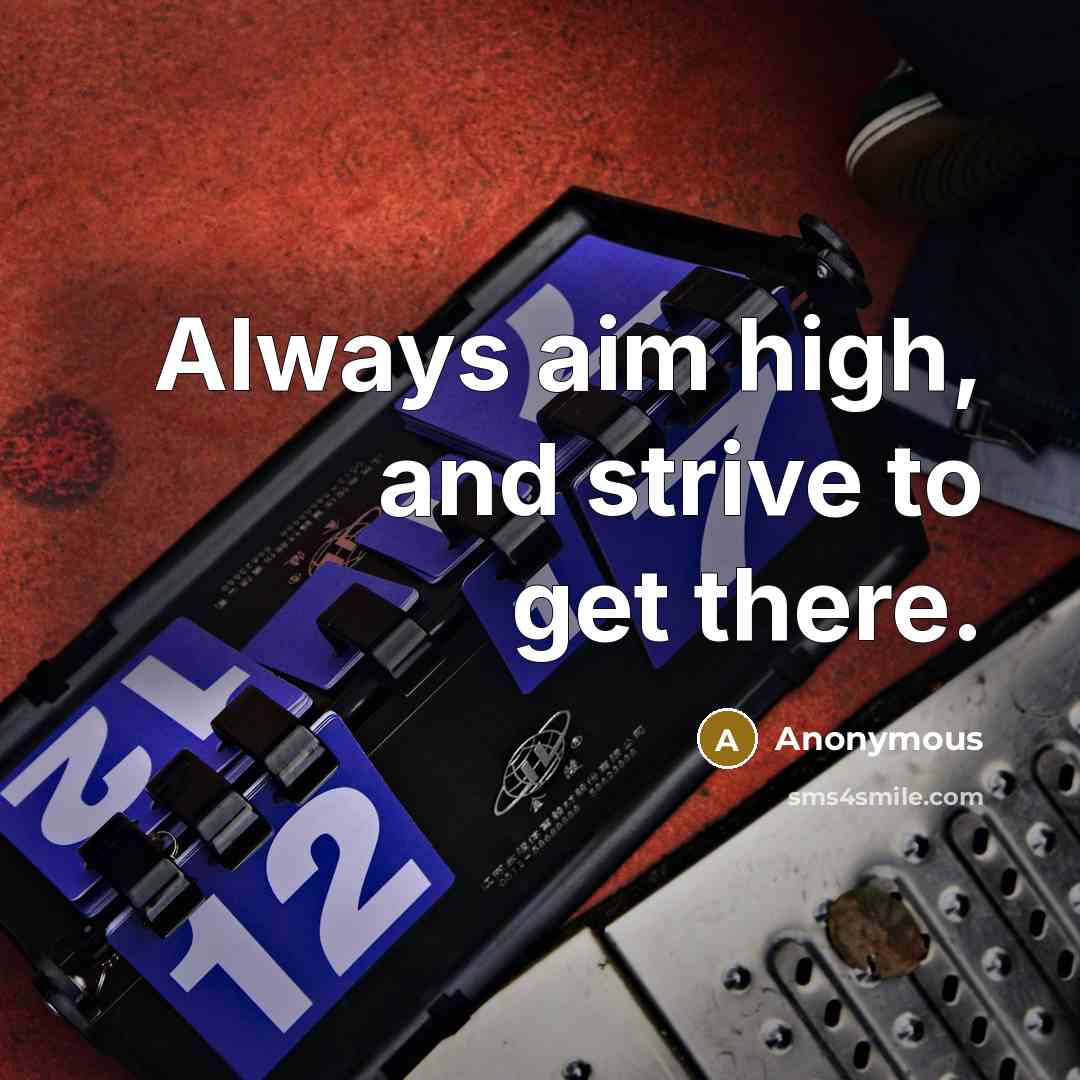 “Always aim high, and strive to get there.” quote by Anonymous