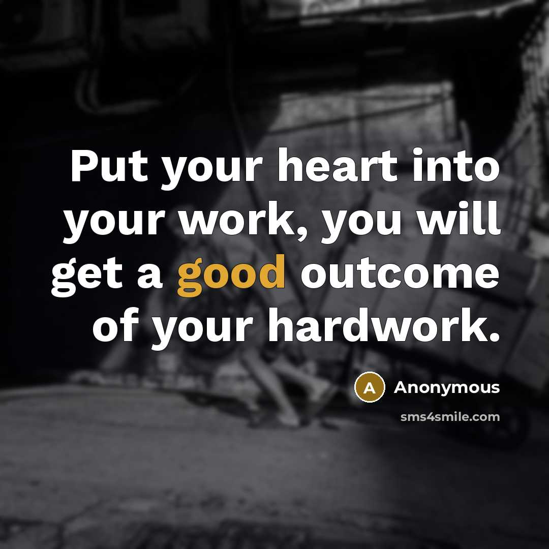 “Put your heart into your work, you will get a good outcome of your hardwork.” quote by Anonymous