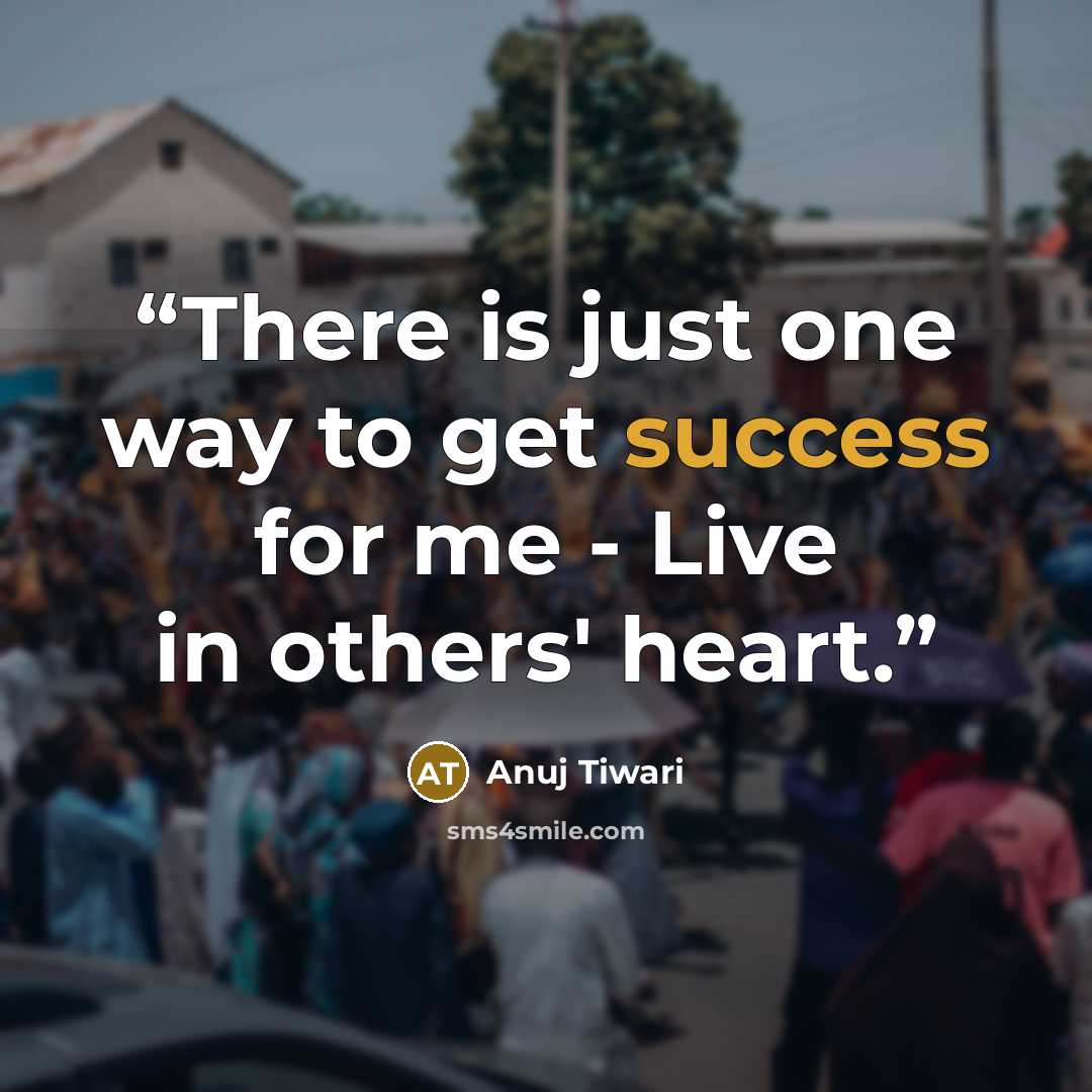 “There is just one way to get success for me - Live in others' heart.” quote by Anuj Tiwari
