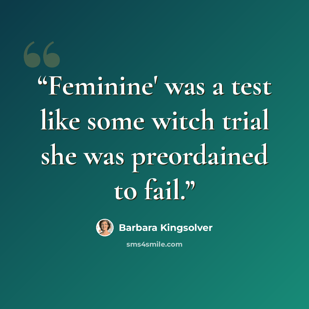 “Feminine' was a test like some witch trial she was preordained to fail.” quote by Barbara Kingsolver