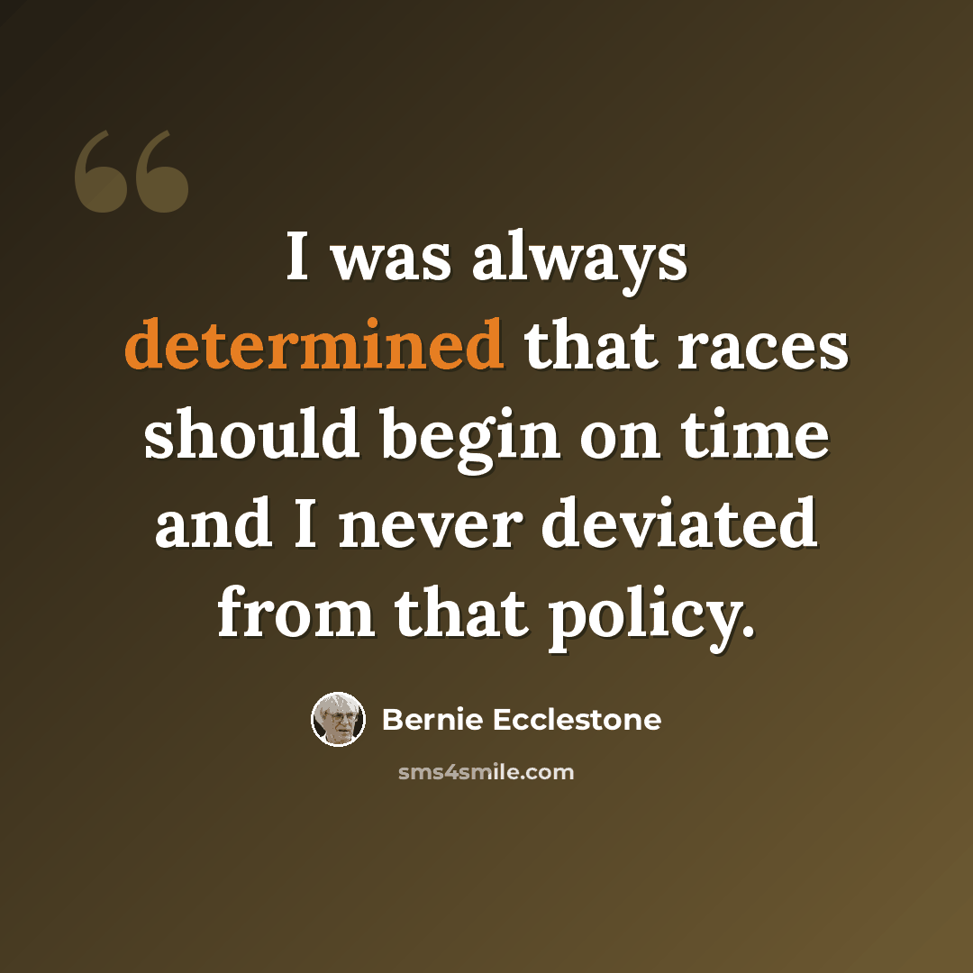 “I was always determined that races should begin on time and I never deviated from that policy.” quote by Bernie Ecclestone