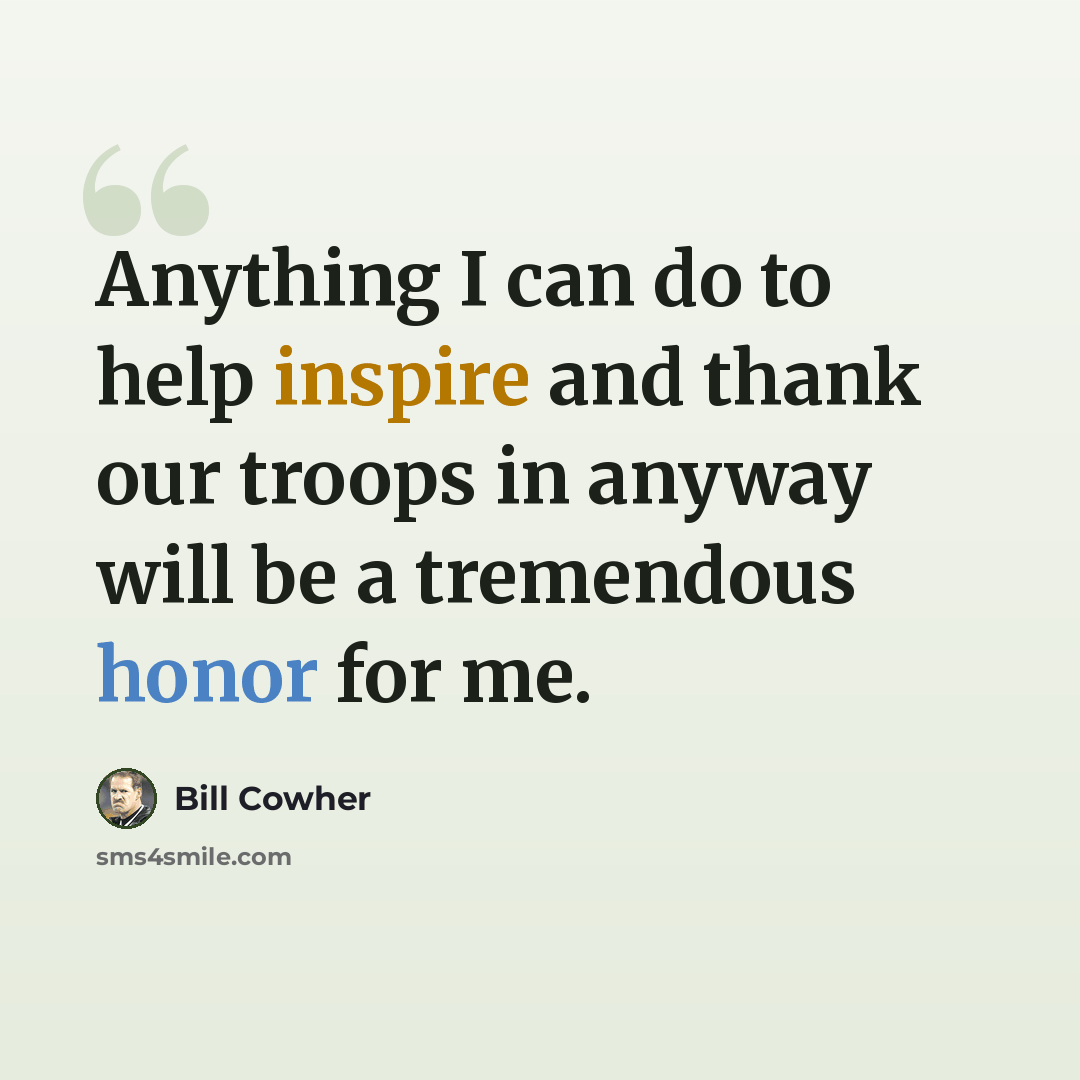 “Anything I can do to help inspire and thank our troops in anyway will be a tremendous honor for me.” quote by Bill Cowher
