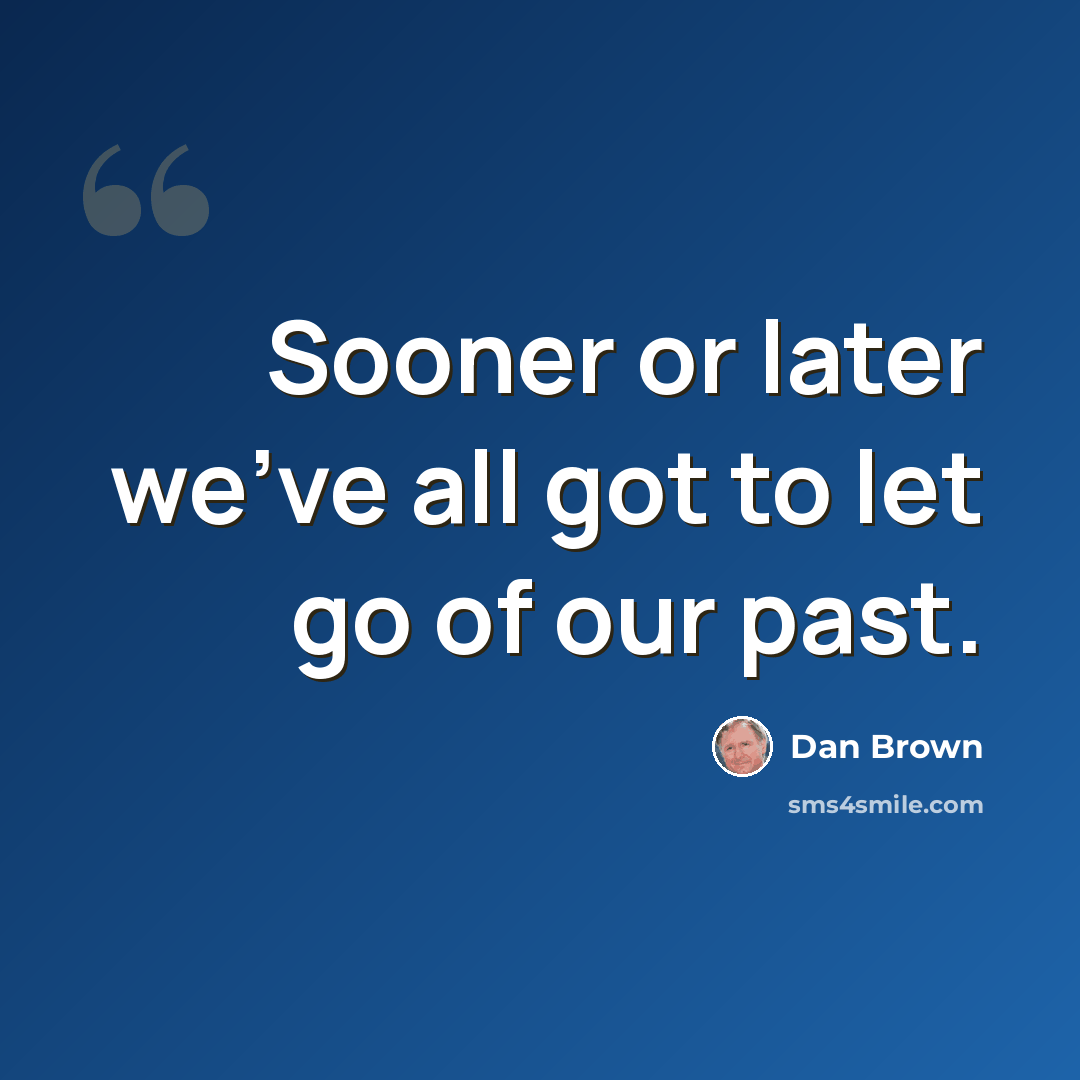 “Sooner or later we've all got to let go of our past.” quote by Dan Brown