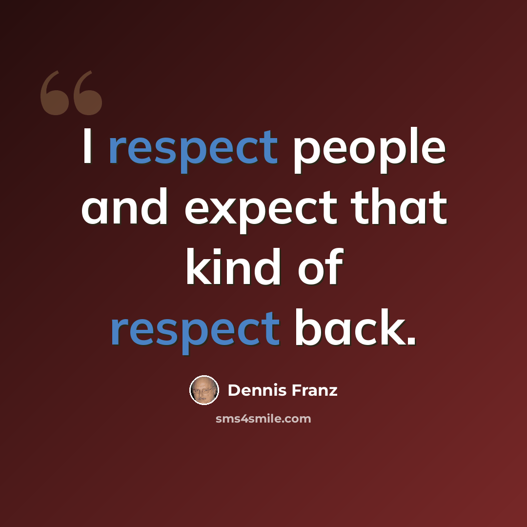 “I respect people and expect that kind of respect back.” quote by Dennis Franz