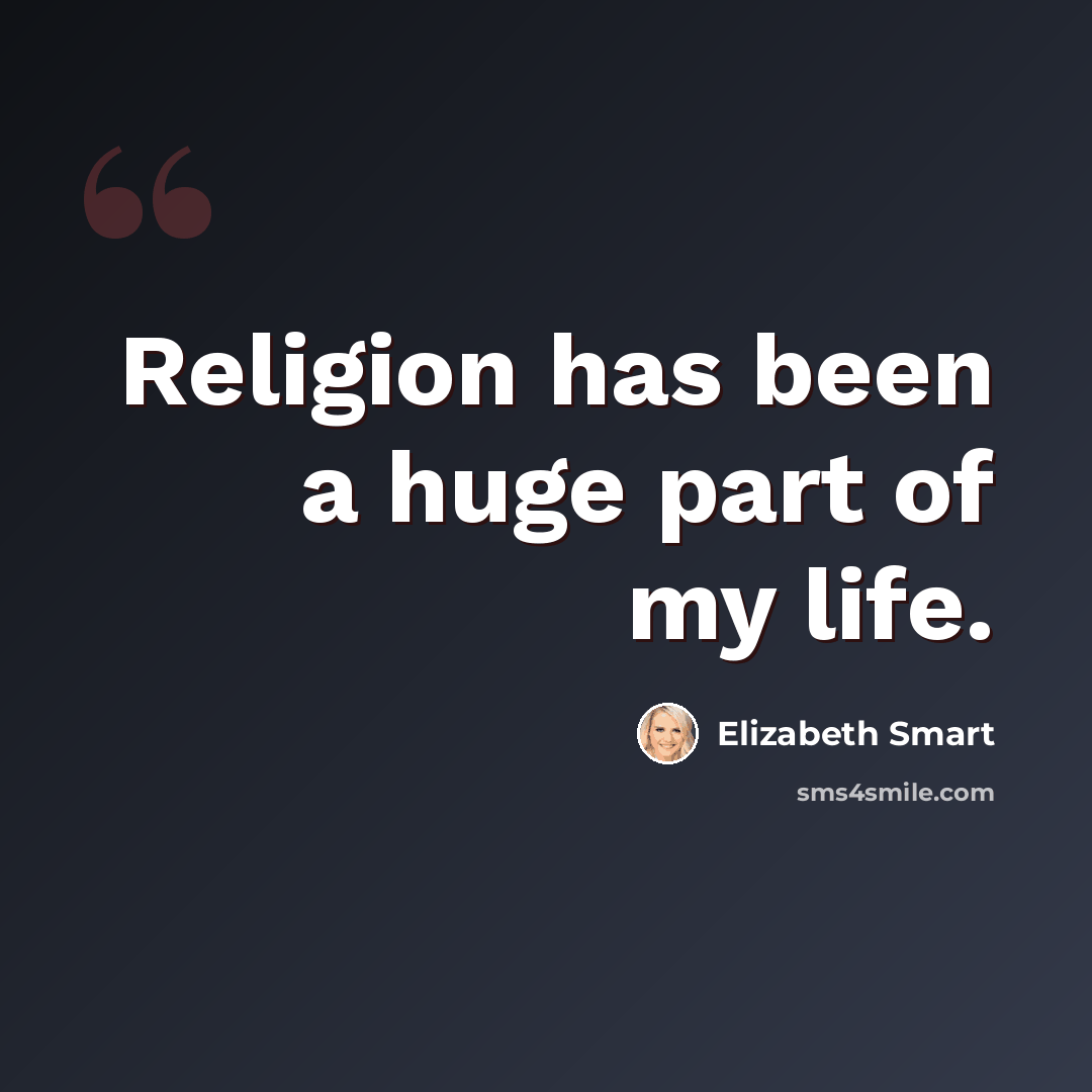 “Religion has been a huge part of my life.” quote by Elizabeth Smart