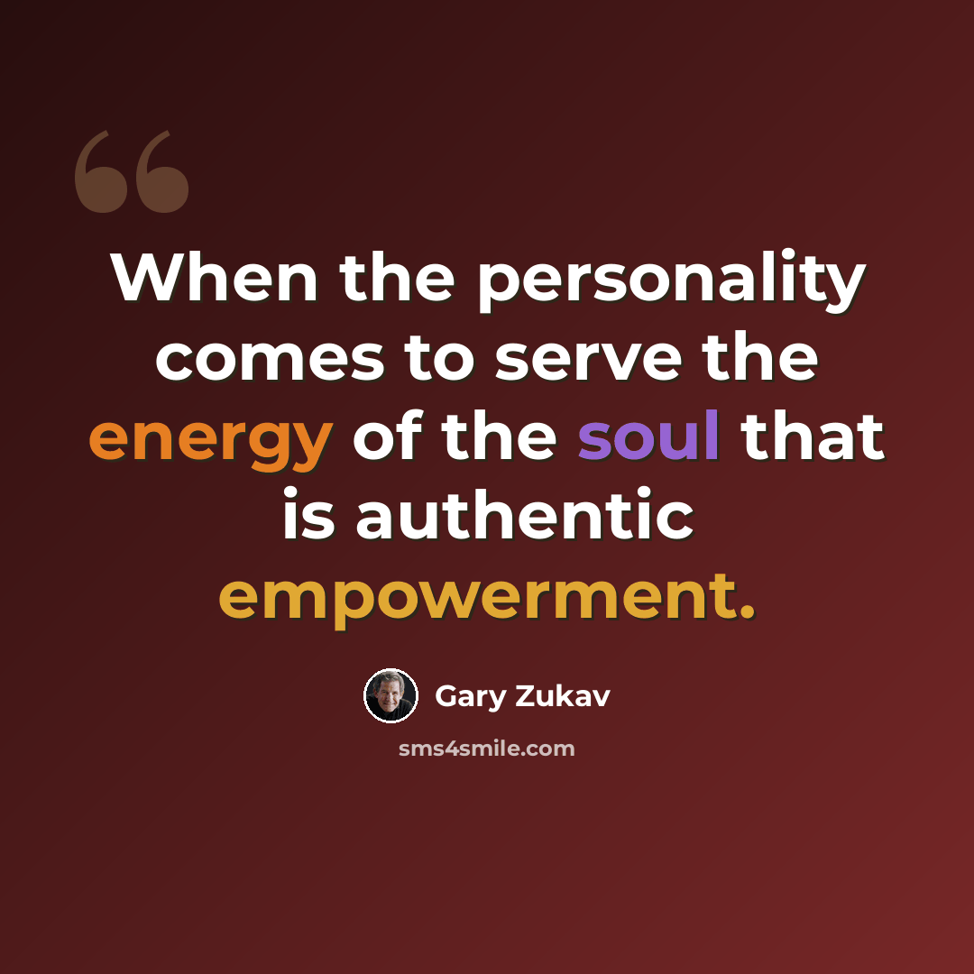 “When the personality comes to serve the energy of the soul that is authentic empowerment.” quote by Gary Zukav