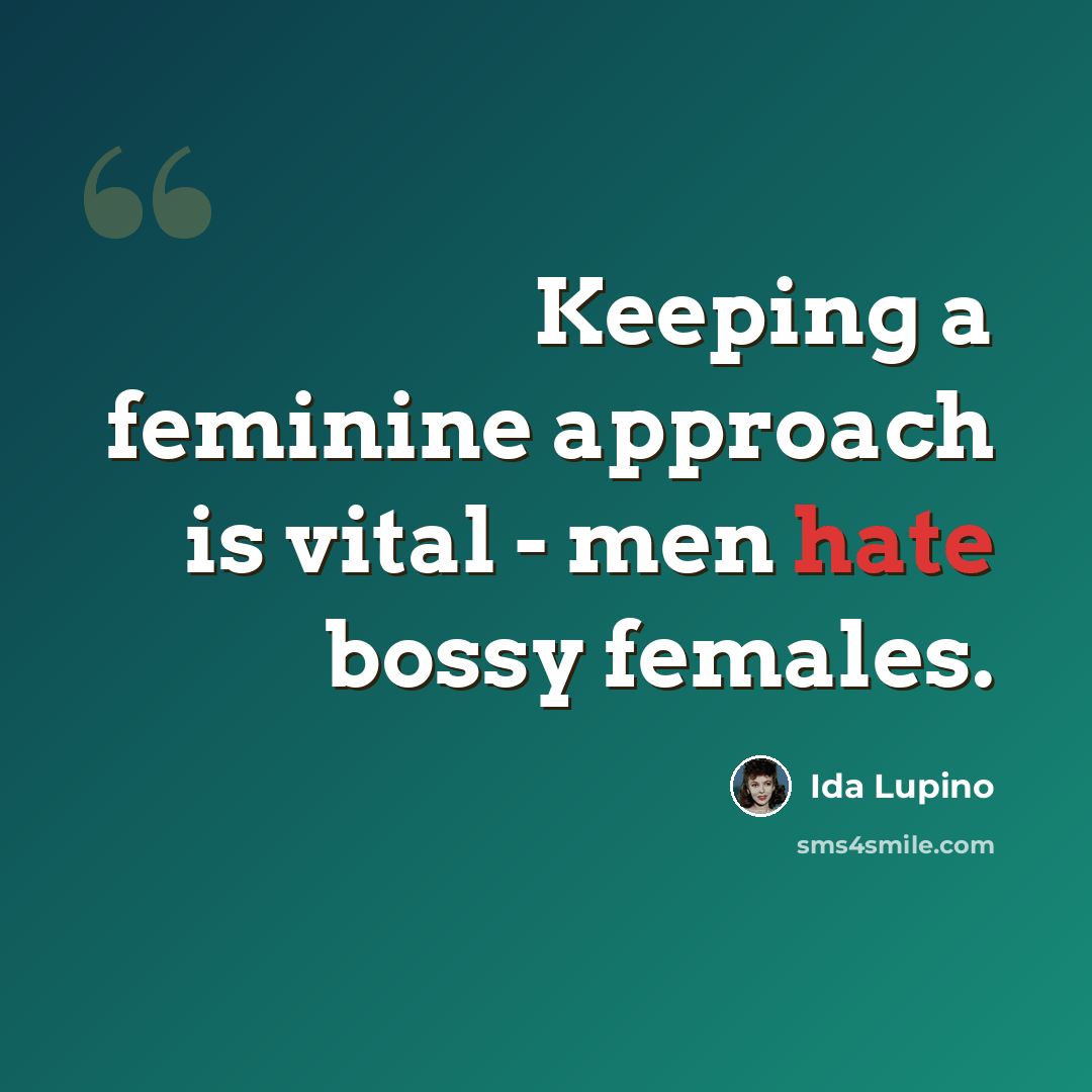 “Keeping a feminine approach is vital - men hate bossy females.” quote by Ida Lupino