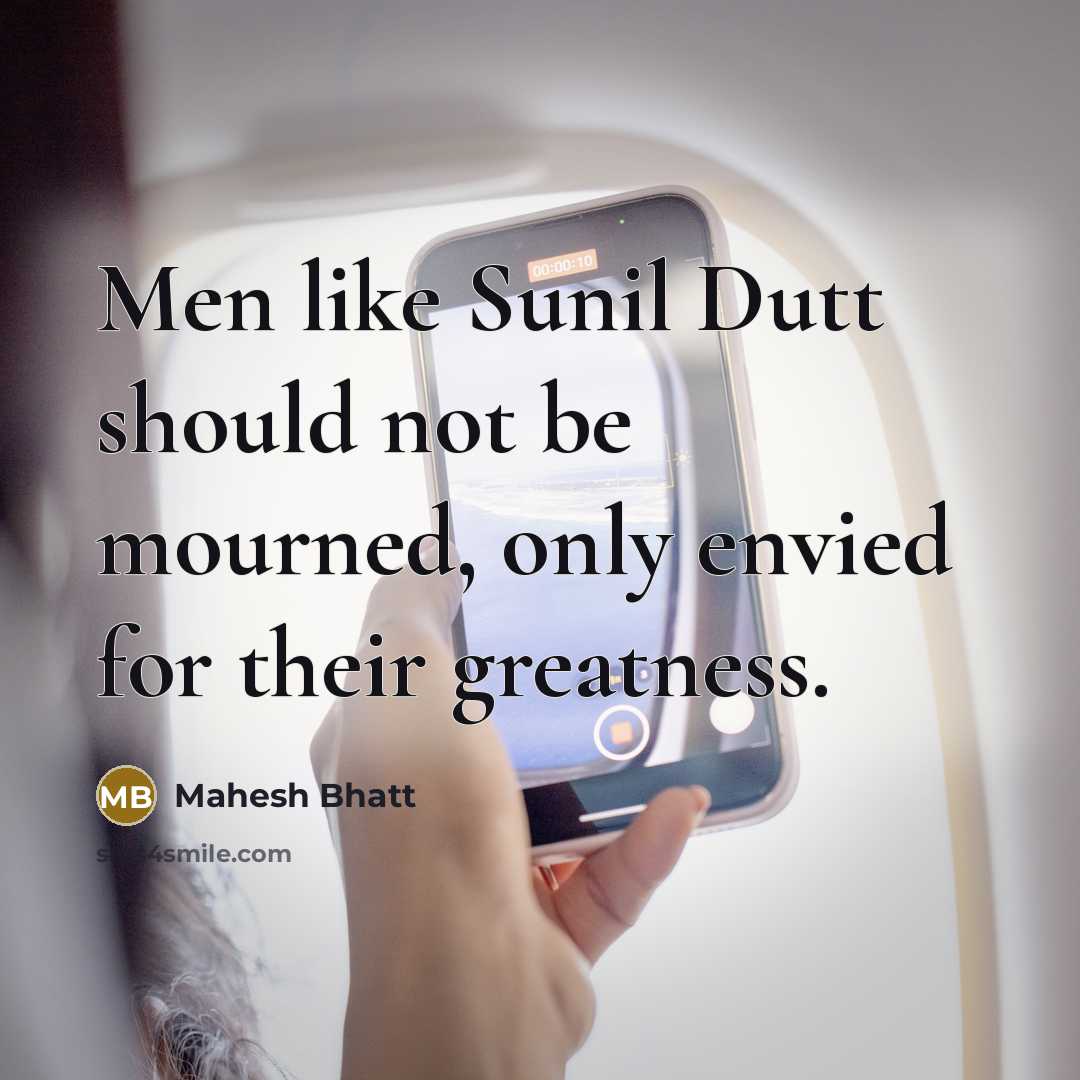 “Men like Sunil Dutt should not be mourned, only envied for their greatness.” quote by Mahesh Bhatt