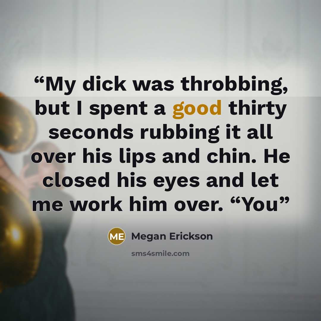 “My dick was throbbing, but I spent a good thirty seconds rubbing it all over his lips and chin. He closed his eyes and let me work him over. “You” quote by Megan Erickson