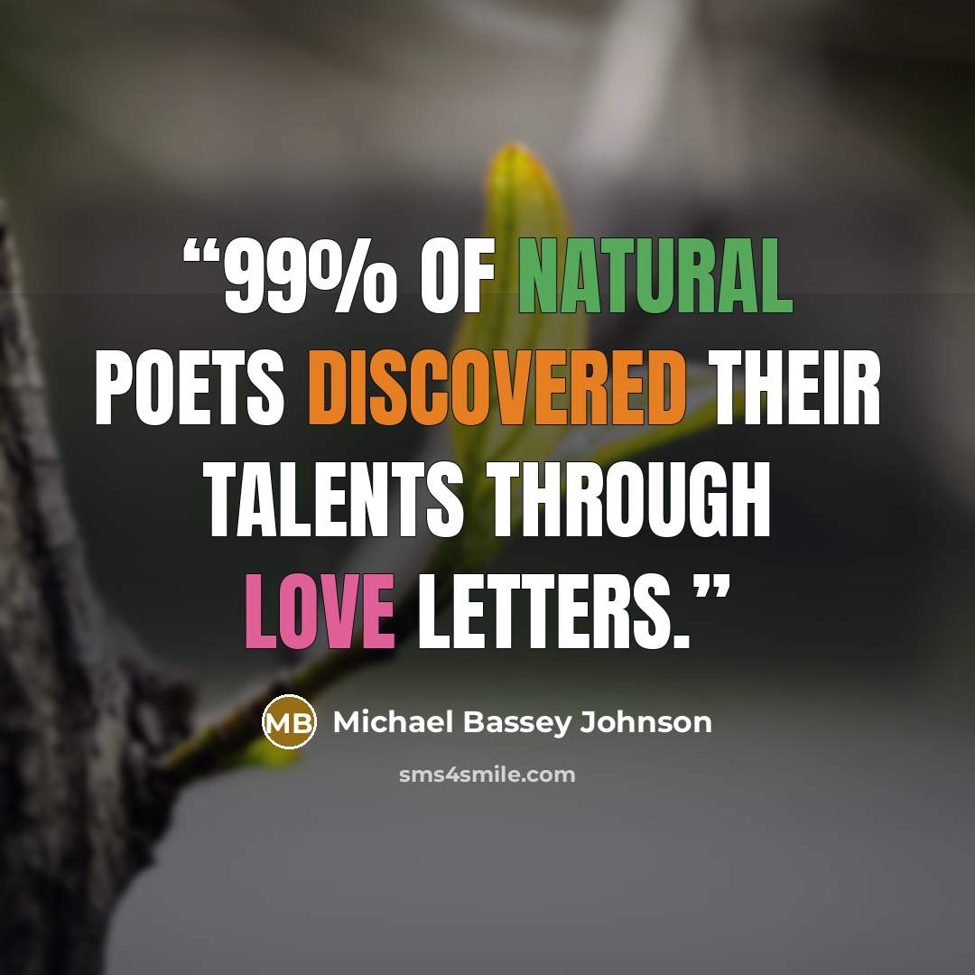 “99% of natural poets discovered their talents through love letters.” quote by Michael Bassey Johnson