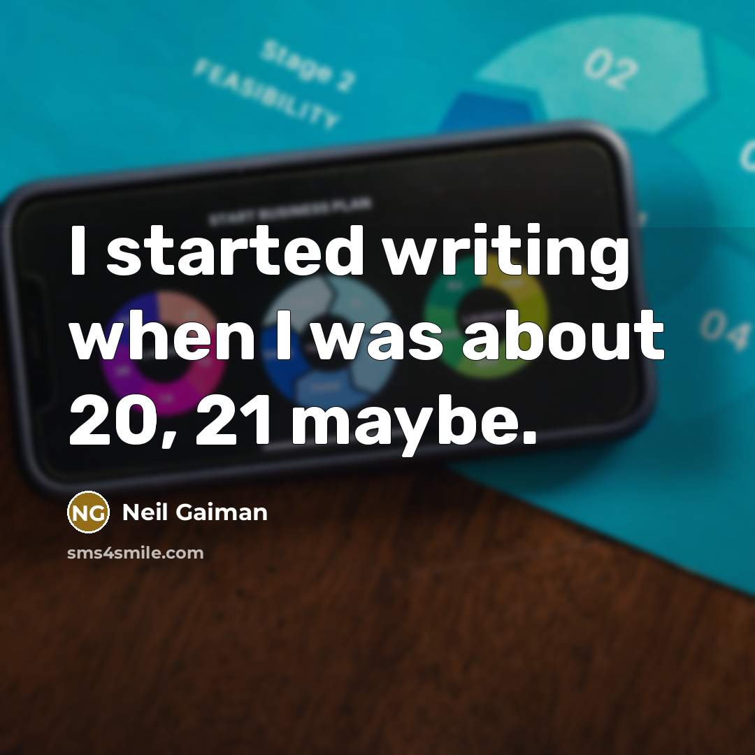 “I started writing when I was about 20, 21 maybe.” quote by Neil Gaiman