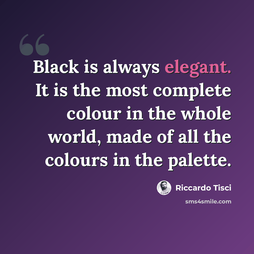 “Black is always elegant. It is the most complete colour in the whole world, made of all the colours in the palette.” quote by Riccardo Tisci
