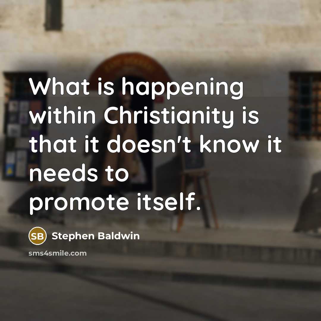 “What is happening within Christianity is that it doesn't know it needs to promote itself.” quote by Stephen Baldwin