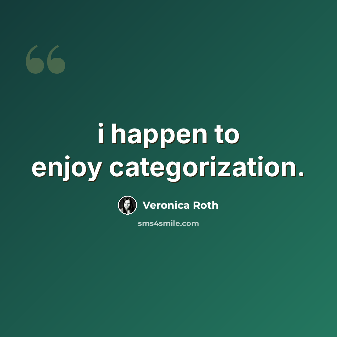 “i happen to enjoy categorization.” quote by Veronica Roth