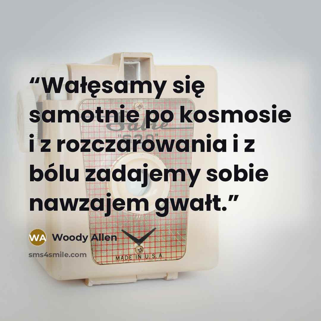 “Wałęsamy się samotnie po kosmosie i z rozczarowania i z bólu zadajemy sobie nawzajem gwałt.” quote by Woody Allen