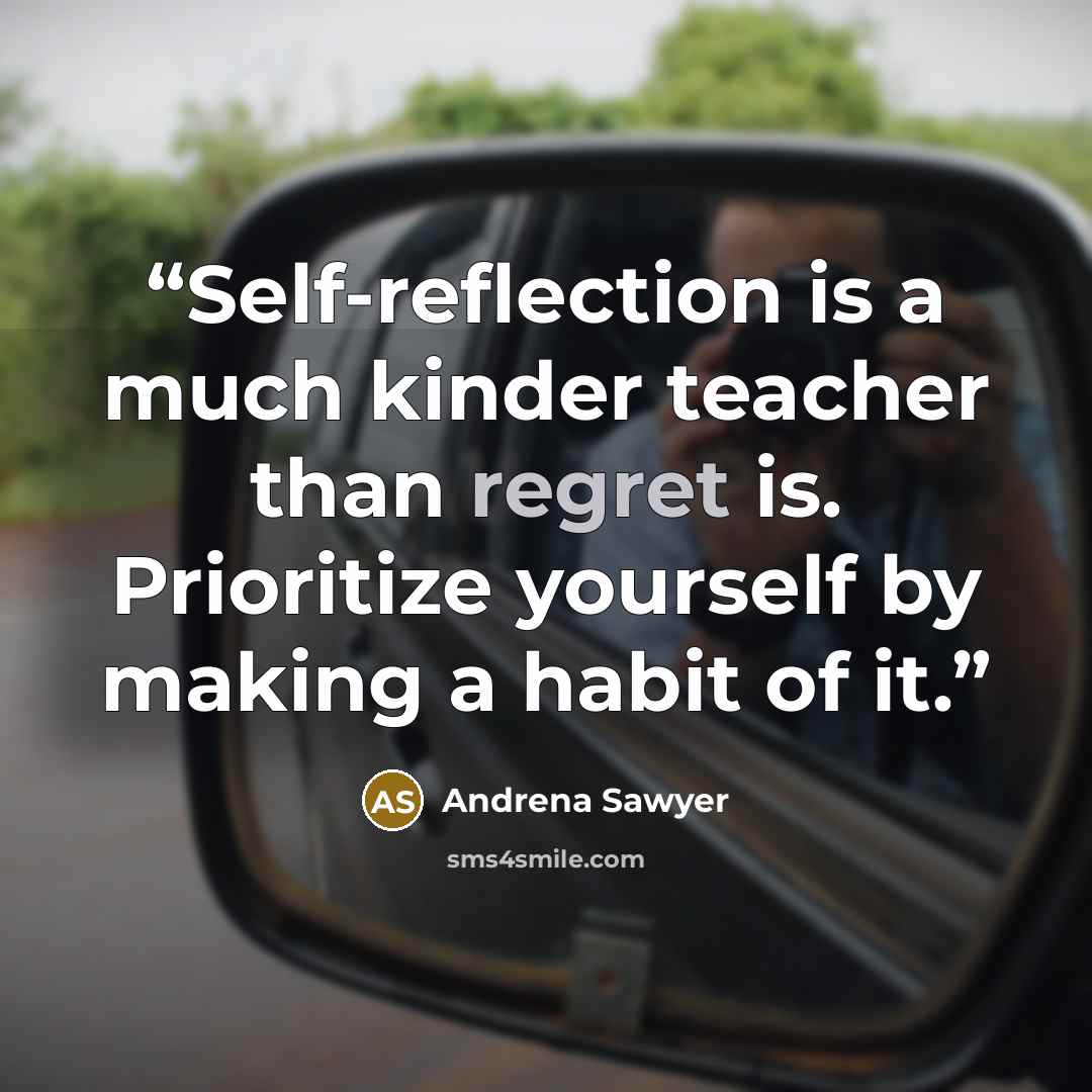 “Self-reflection is a much kinder teacher than regret is. Prioritize yourself by making a habit of it.” quote by Andrena Sawyer