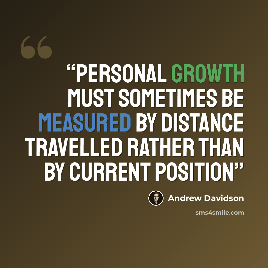 “Personal growth must sometimes be measured by distance travelled rather than by current position” quote by Andrew Davidson