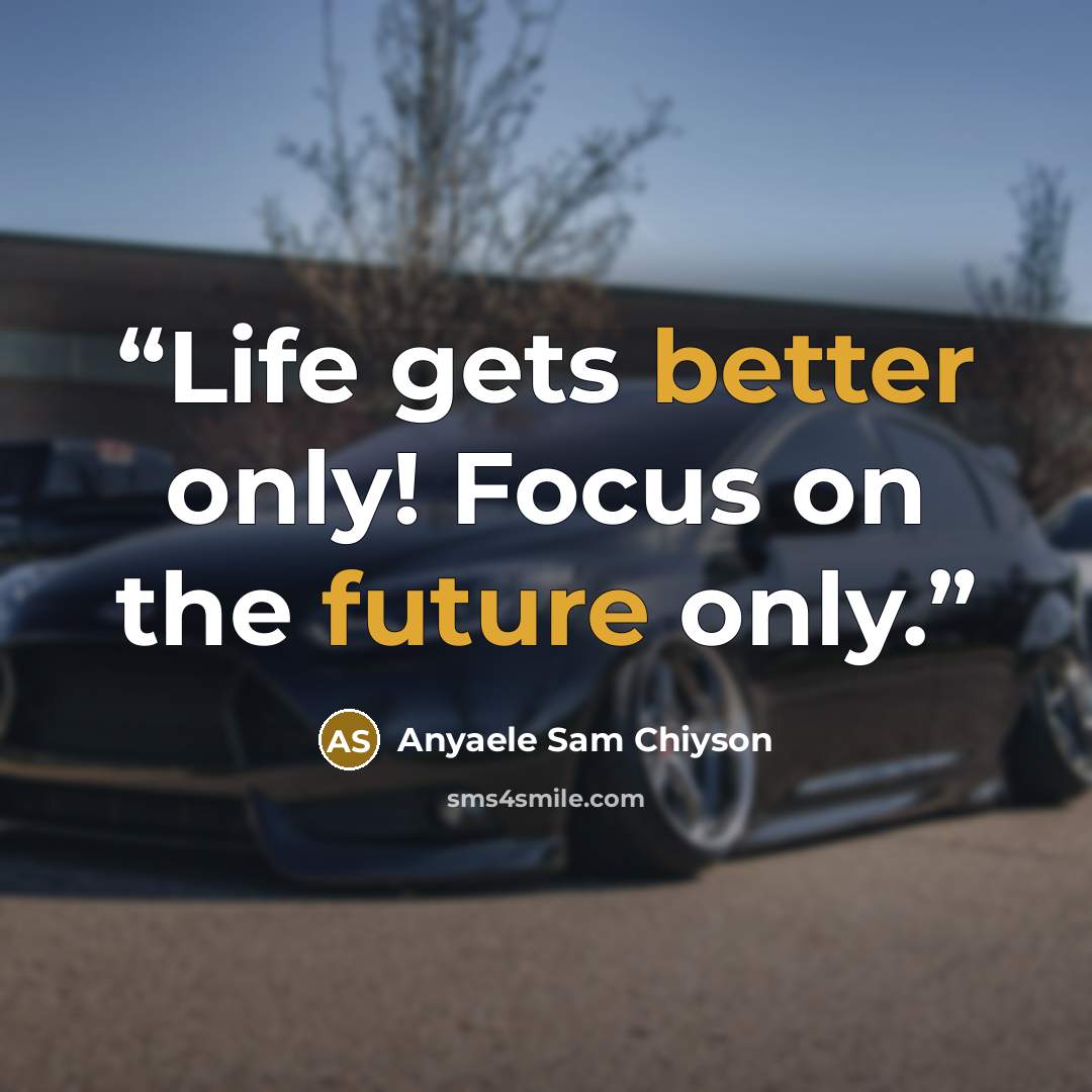“Life gets better only! Focus on the future only.” quote by Anyaele Sam Chiyson