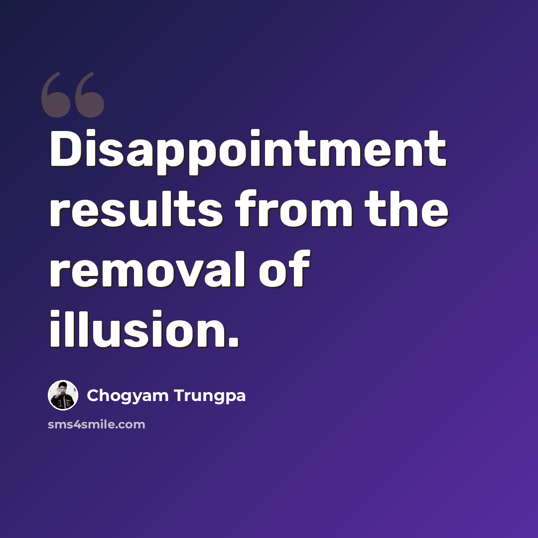 “Disappointment results from the removal of illusion.” quote by Chogyam Trungpa