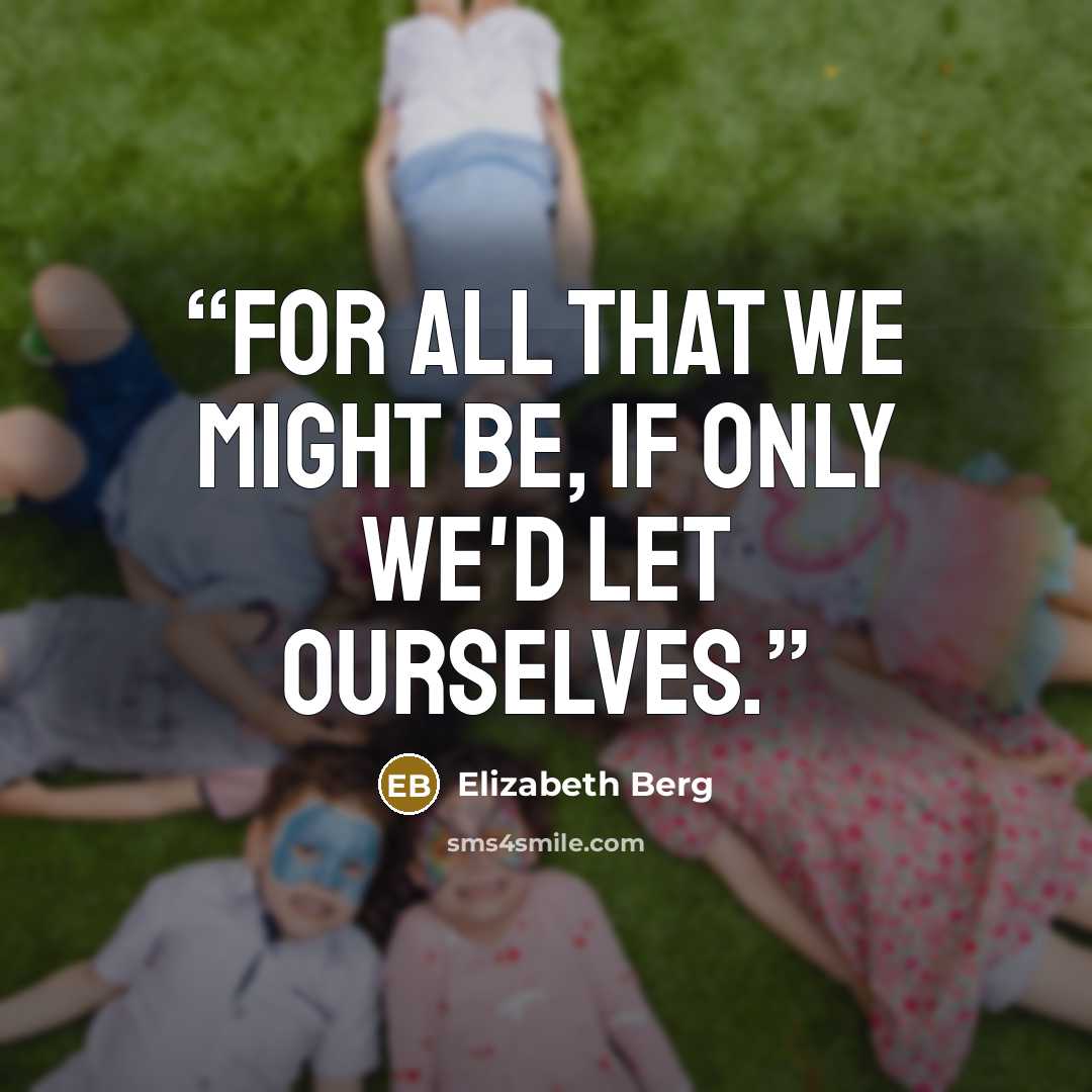 “For all that we might be, if only we'd let ourselves.” quote by Elizabeth Berg