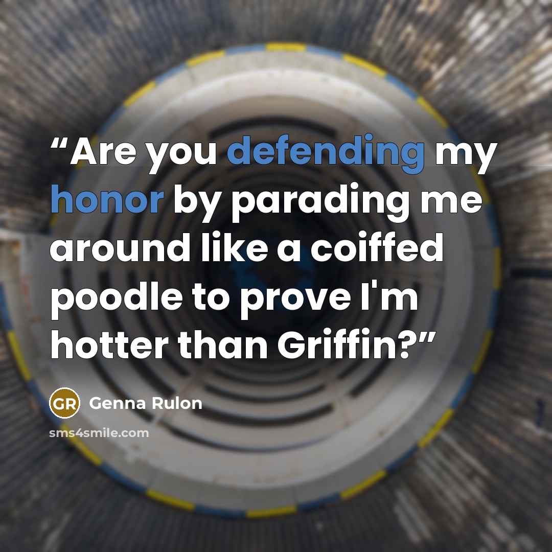 “Are you defending my honor by parading me around like a coiffed poodle to prove I'm hotter than Griffin?” quote by Genna Rulon