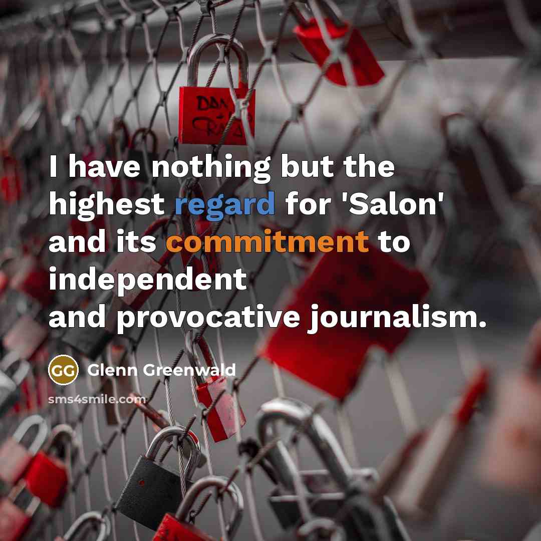 “I have nothing but the highest regard for 'Salon' and its commitment to independent and provocative journalism.” quote by Glenn Greenwald