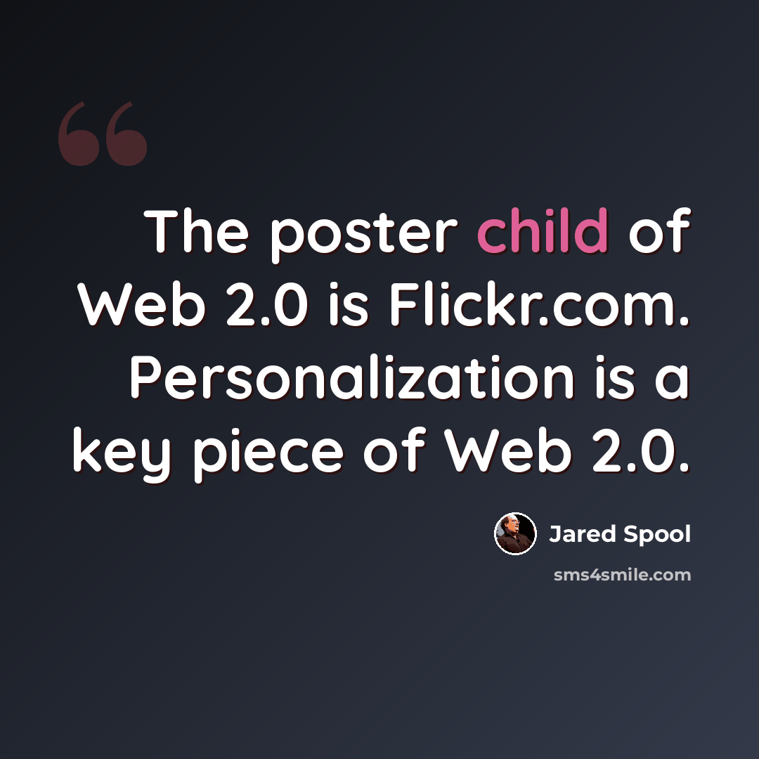 “The poster child of Web 2.0 is Flickr.com. Personalization is a key piece of Web 2.0.” quote by Jared Spool